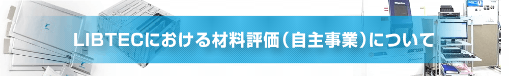 LIBTECにおける材料評価（自主事業部）について